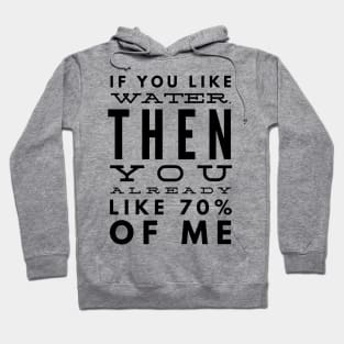 If You Like Water, Then You Already Like 70% of Me Hoodie